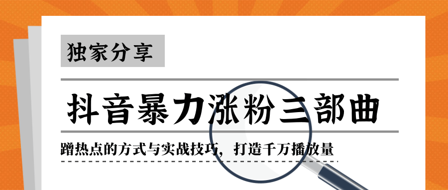 抖音暴力涨粉三部曲！独家分享蹭热点的方式与实战技巧，打造千万播放量-久久资源库