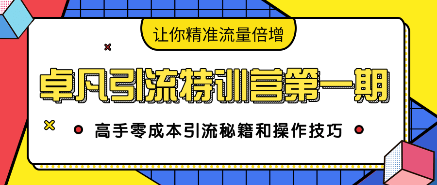 卓凡引流特训营第一期：高手零成本引流秘籍和操作技巧，让你精准流量倍增-久久资源库