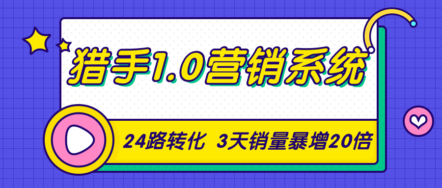 猎手1.0营销系统，从0到1，营销实战课，24路转化秘诀3天销量暴增20倍-久久资源库