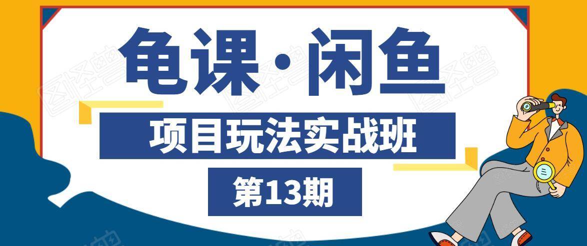 龟课·闲鱼项目玩法实战班第13期，轻松玩转闲鱼，多渠道多方法引流到私域流量池-久久资源库