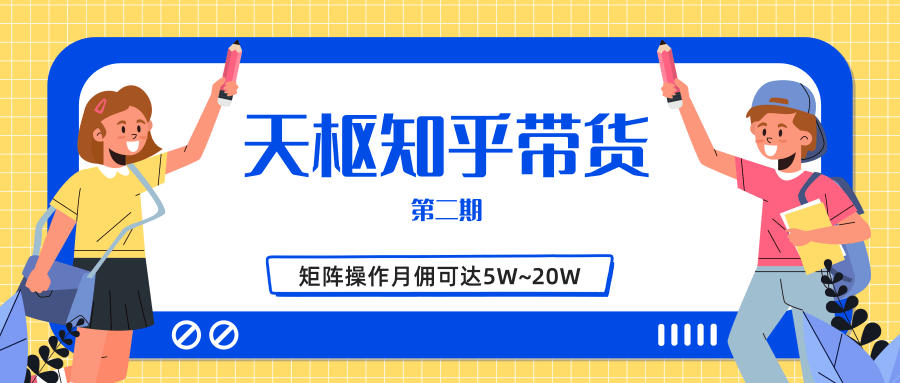 天枢知乎带货第二期，单号操作月佣在3K~1W,矩阵操作月佣可达5W~20W-久久资源库
