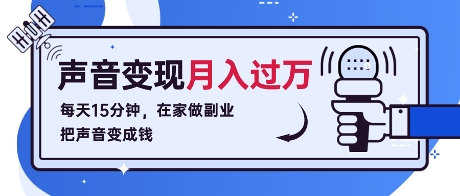 每天15分钟，在家做副业把声音变成钱，声音修炼变现资源月入过万！-久久资源库