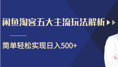 闲鱼淘客五大主流玩法解析，掌握后既能引流又能轻松实现日入500+-久久资源库