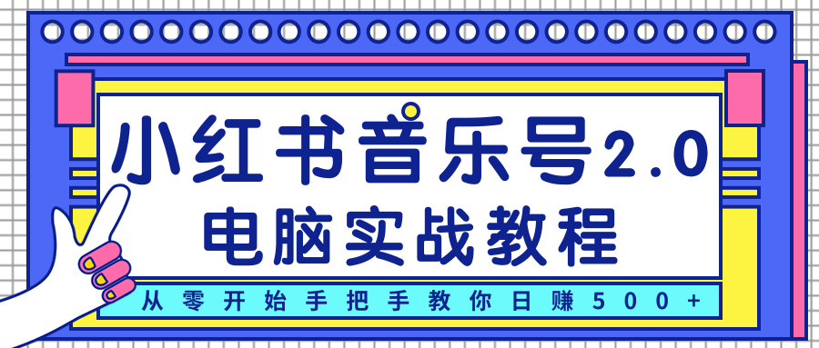 柚子小红书音乐号2.0电脑实战教程，从零开始手把手教你日赚500+-久久资源库