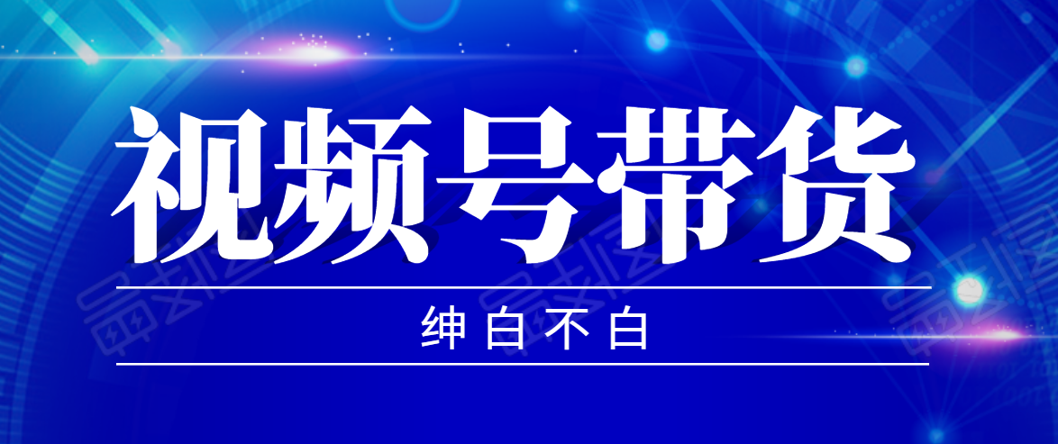 视频号带货红利项目，完整的从上手到出单的教程，单个账号稳定在300元左右-久久资源库