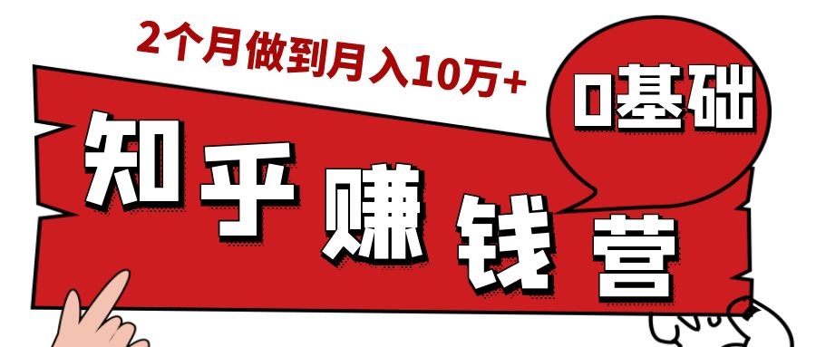 知乎赚钱实战营，0门槛，每天1小时，从月入2000到2个月做到月入10万+-久久资源库