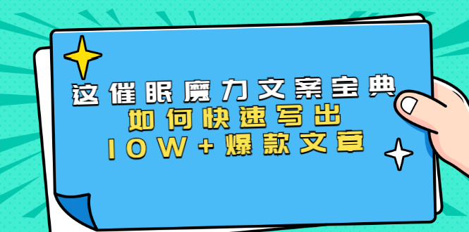 本源《催眠魔力文案宝典》如何快速写出10W+爆款文章，人人皆可复制(31节课)-久久资源库