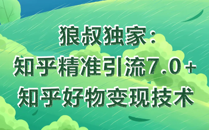 狼叔知乎精准引流7.0+知乎好物变现技术课程-久久资源库