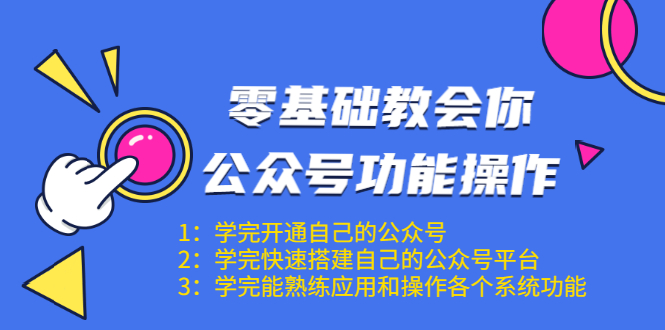 零基础教会你公众号功能操作、平台搭建、图文编辑、菜单设置等（18节课）-久久资源库