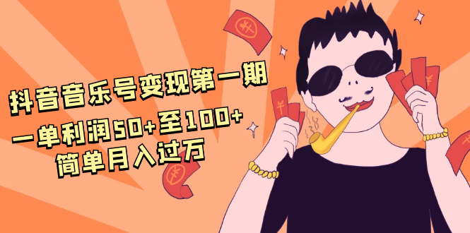 抖音音乐号变现第一期：一单利润50+至100+简单月入过万-久久资源库