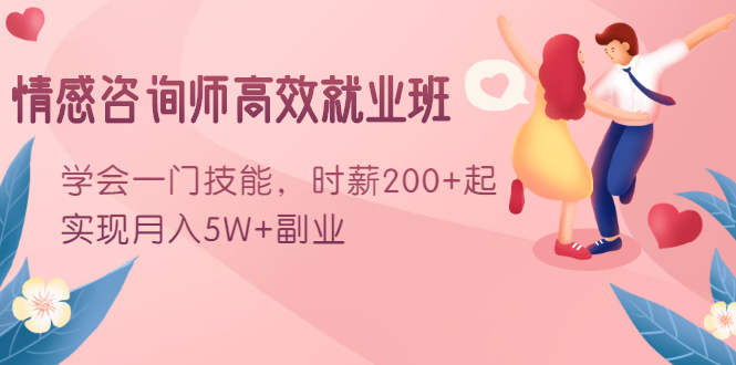 情感咨询师高效就业班：学会一门技能，时薪200+起，实现月入5W+副业-久久资源库