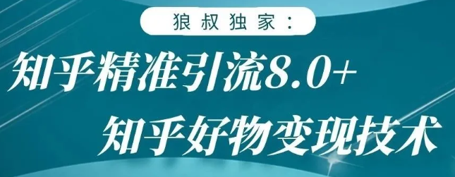狼叔知乎精准引流8.0，知乎好物变现技术，轻松月赚3W+-久久资源库