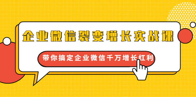 企业微信裂变增长实战课：带你搞定企业微信千万增长红利，新流量-新玩法-久久资源库