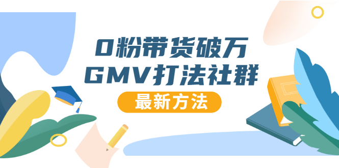 0粉带货破万GMV打法社群，抖音新号快速一场直接破万流量，最新独家方法-久久资源库