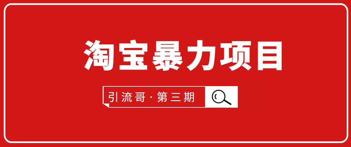 引流哥·第3期淘宝暴力项目：每天10-30分钟的空闲时间，有淘宝号，会玩淘宝-久久资源库