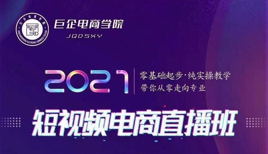 巨企电商学院·2021短视频电商直播班，价值2980元-久久资源库