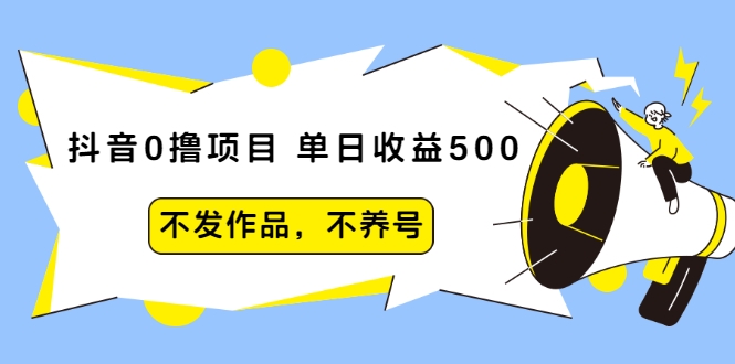 抖音0撸项目：单日收益500，不发作品，不养号-久久资源库