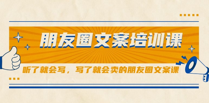 朋友圈文案培训课，听了就会写，写了就会卖的朋友圈文案课-久久资源库