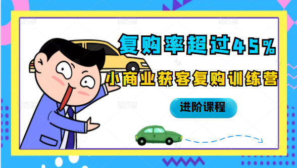 复购率超过45%，小商业获客复购训练营进阶课程-久久资源库