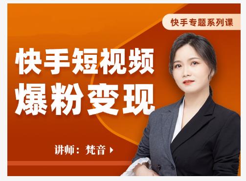 梵音·快手短视频爆粉变现，破解提升视频点击的密码，让作品流量翻倍-久久资源库