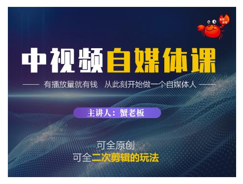 蟹老板·中视频自媒体训练课，可全原创可全二次剪辑的玩法，有播放量就有钱-久久资源库