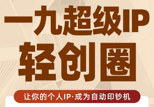 王一九:超级IP轻创圈，让你的个人IP，成为自动印钞机-久久资源库