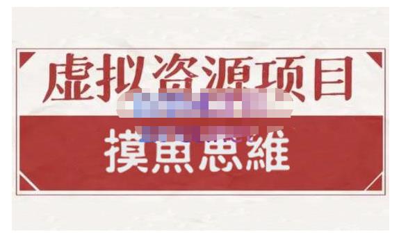 摸鱼思维·虚拟资源掘金课，虚拟资源的全套玩法 价值1880元-久久资源库