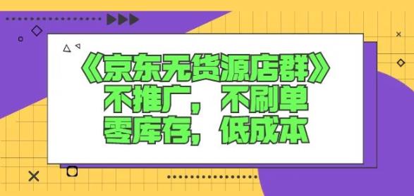 诺思星商学院京东无货源店群课：不推广，不刷单，零库存，低成本-久久资源库
