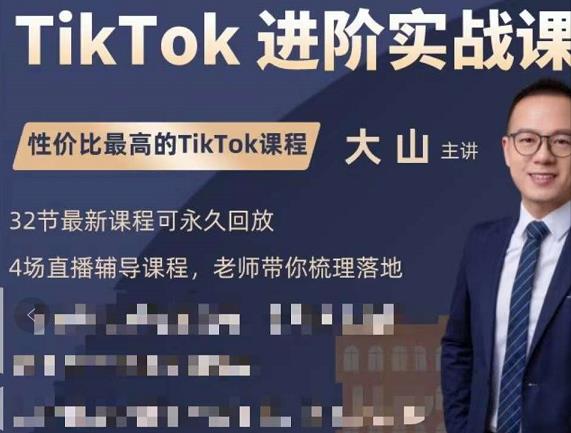 大山老师TikTok进阶实战课：账号详解，流量运营，实战变现，助力你成功出海-久久资源库