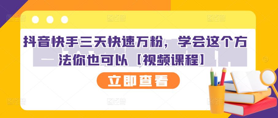 抖音快手三天快速万粉，学会这个方法你也可以【视频课程】-久久资源库