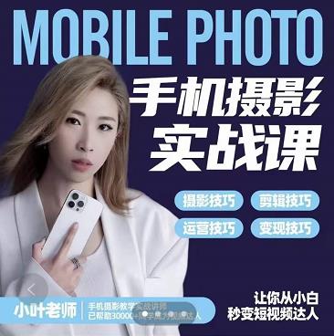 小叶老师手机摄影实战课：思维+实操，适合新手一站式拍摄剪辑教学，让你从小白秒变短视频达人-久久资源库
