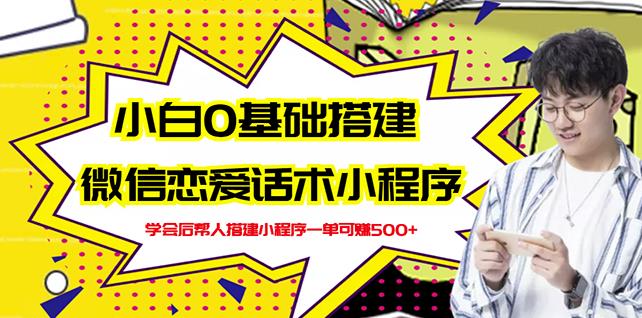 新手0基础搭建微信恋爱话术小程序，一单赚几百【视频教程+小程序源码】-久久资源库