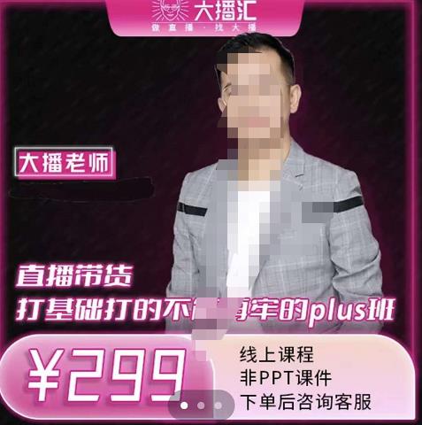 大播·直播带货打基础打得不能在牢的Plus课，深度解析抖音底层逻辑和体系化运营思-久久资源库