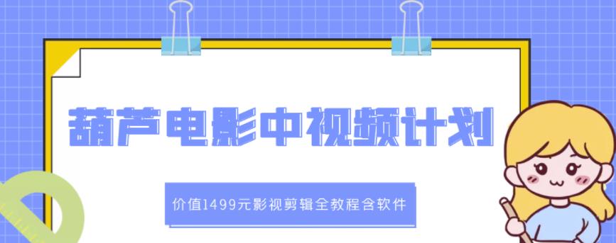 葫芦电影中视频解说教学：价值1499元影视剪辑全教程含软件-久久资源库