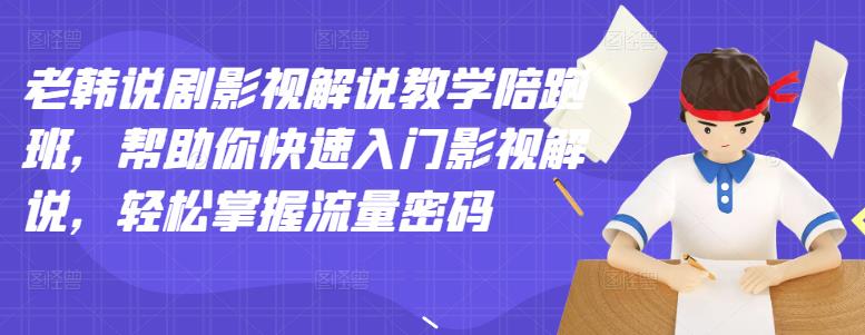 老韩说剧影视解说教学陪跑班，帮助你快速入门影视解说，轻松掌握流量密码-久久资源库
