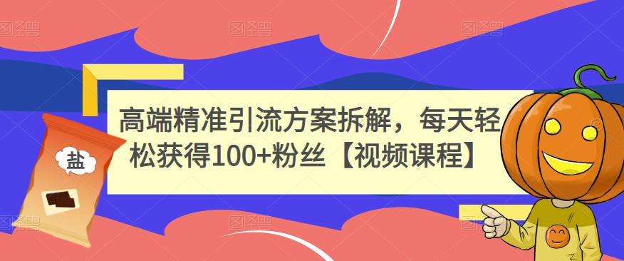 高端精准引流方案拆解，每天轻松获得100+粉丝【视频课程】-久久资源库