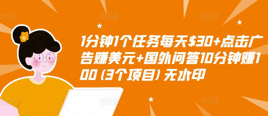 1分钟1个任务每天$30+点击广告赚美元+国外问答10分钟赚100(3个项目)无水印-久久资源库