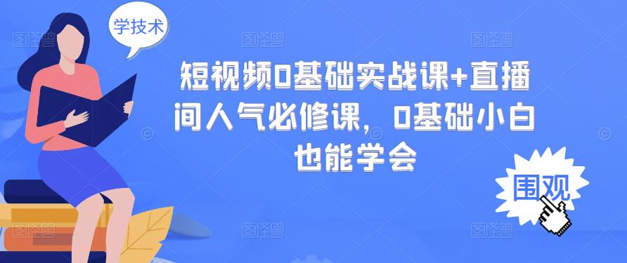 短视频0基础实战课+直播间人气必修课，0基础小白也能学会-久久资源库
