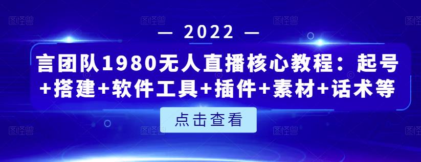 言团队1980无人直播核心教程：起号+搭建+软件工具+插件+素材+话术等等-久久资源库