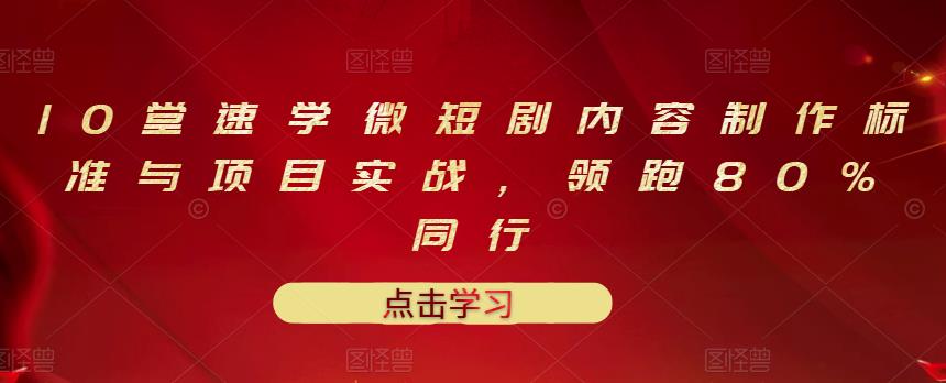 10堂速学微短剧内容制作标准与项目实战，领跑80%同行-久久资源库