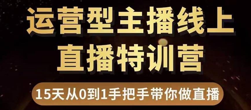 直播电商运营型主播特训营，0基础15天手把手带你做直播带货-久久资源库