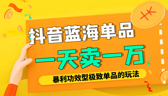 某公众号付费文章：抖音蓝海单品，一天卖一万！暴利功效型极致单品的玩法-久久资源库