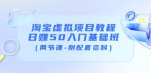 淘宝虚拟项目教程：日赚50入门基础班（两节课-附配套资料）-久久资源库