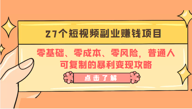 27个短视频副业赚钱项目：零基础、零成本、零风险，普通人可复制的暴利变现攻略-久久资源库
