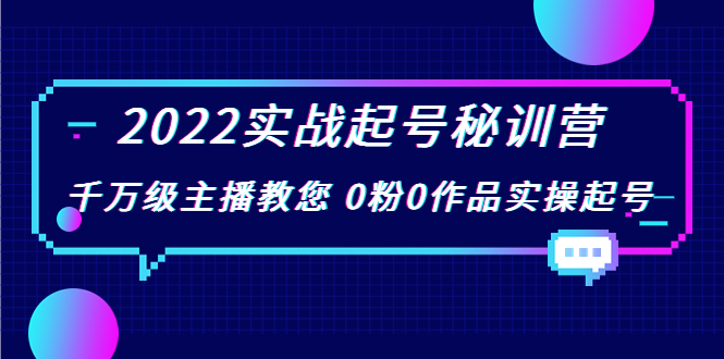 2022实战起号秘训营，千万级主播教您 0粉0作品实操起号（价值299元）-久久资源库