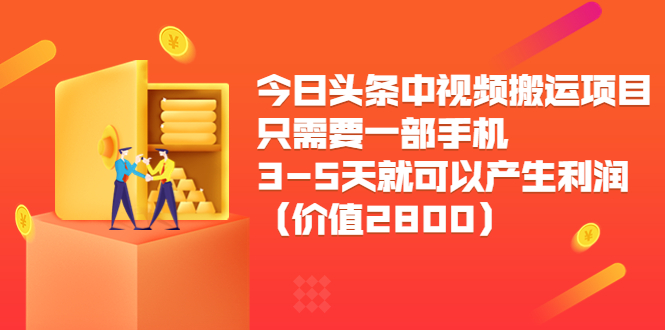 今日头条中视频搬运项目，只需要一部手机3-5天就可以产生利润（价值2800元）-久久资源库