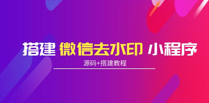 搭建微信去水印小程序 带流量主【源码+搭建教程】-久久资源库