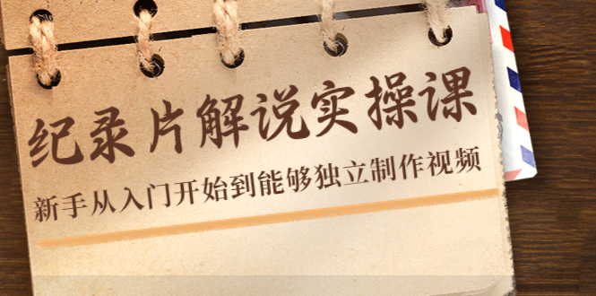 纪录片解说实操课，新手从入门开始到能够独立制作视频（22节课）-久久资源库