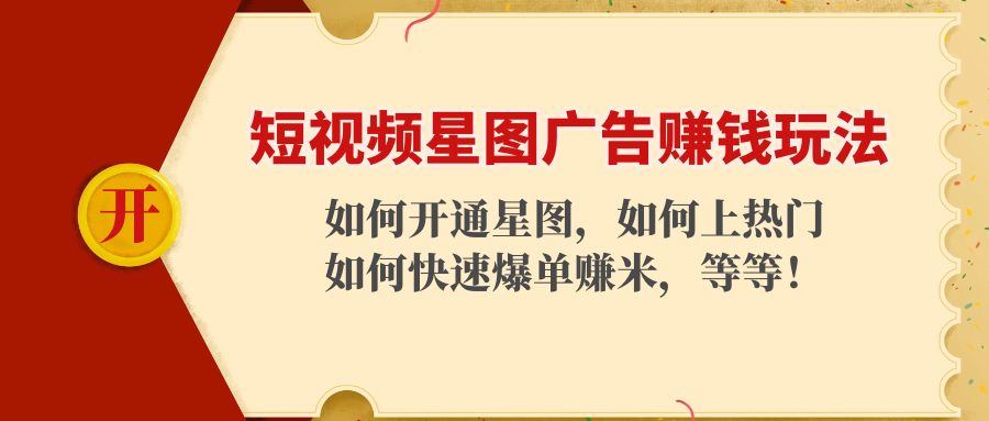短视频星图广告赚钱玩法：如何开通，如何上热门，如何快速爆单赚米！-久久资源库