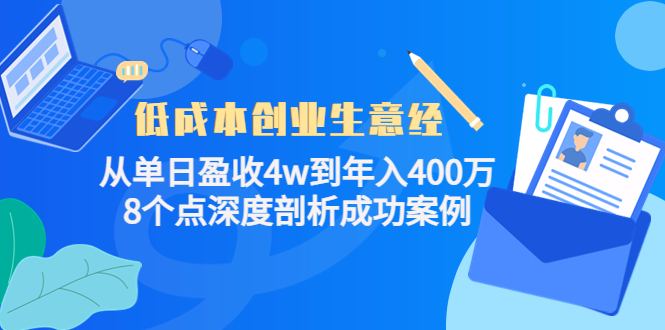 低成本创业生意经：从单日盈收4w到年入400万，8个点深度剖析成功案例-久久资源库
